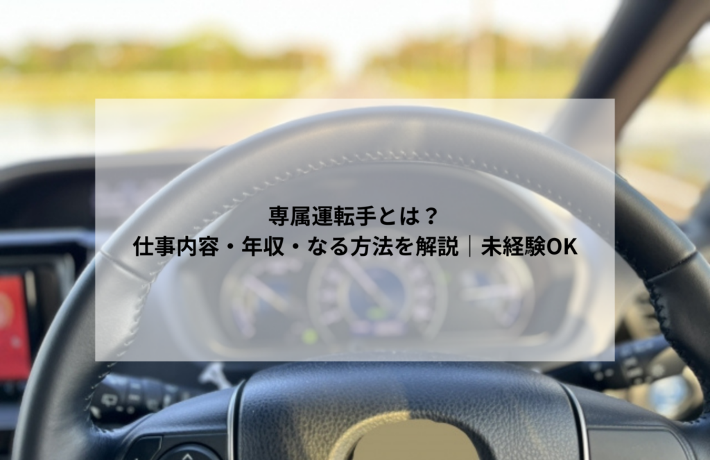 専属運転手とは？仕事内容・年収・なる方法を解説｜未経験OK