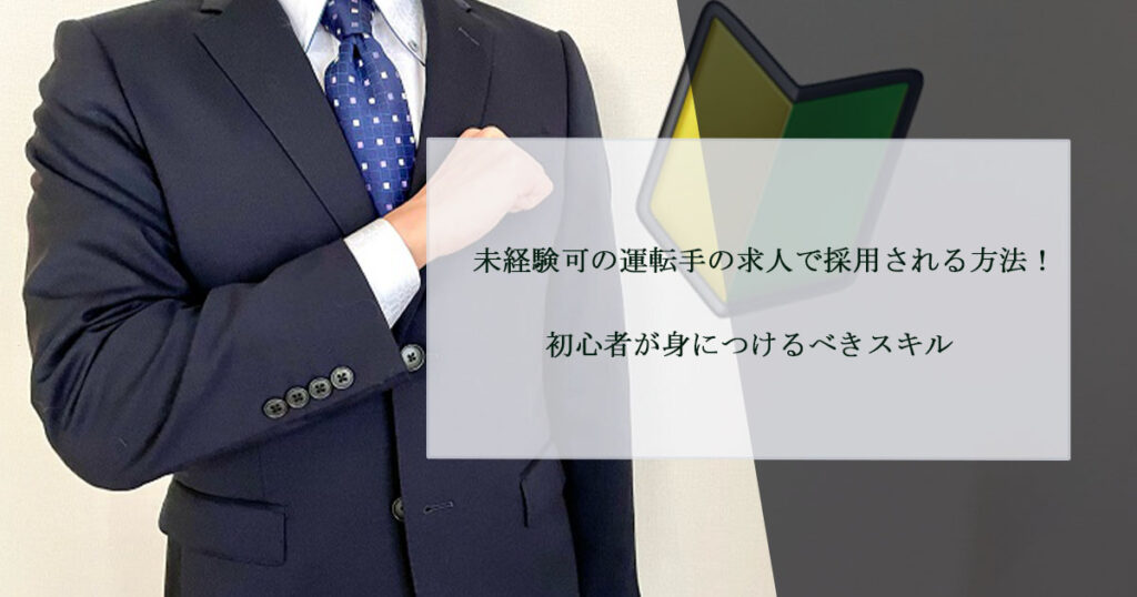 未経験可の運転手の求人で採用される方法！初心者が身につけるべきスキル