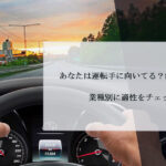 あなたは運転手に向いてる？向いてない？業種別に適性をチェック！