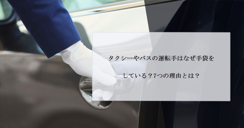 タクシーやバスの運転手はなぜ手袋をしている？7つの理由とは？