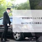 役員運転手とは？仕事内容と向いている人の特徴を徹底解説