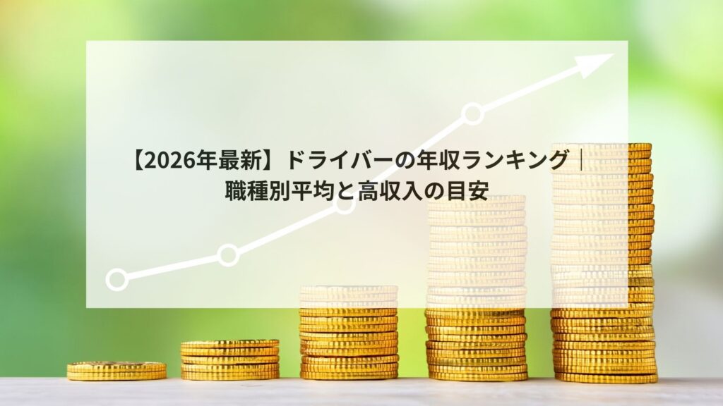 【2026年最新】ドライバーの年収ランキング|職種別平均と高収入の目安