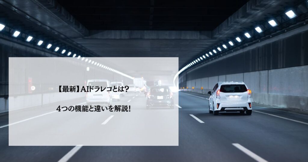 【最新】AIドラレコとは？4つの機能と違いを解説！
