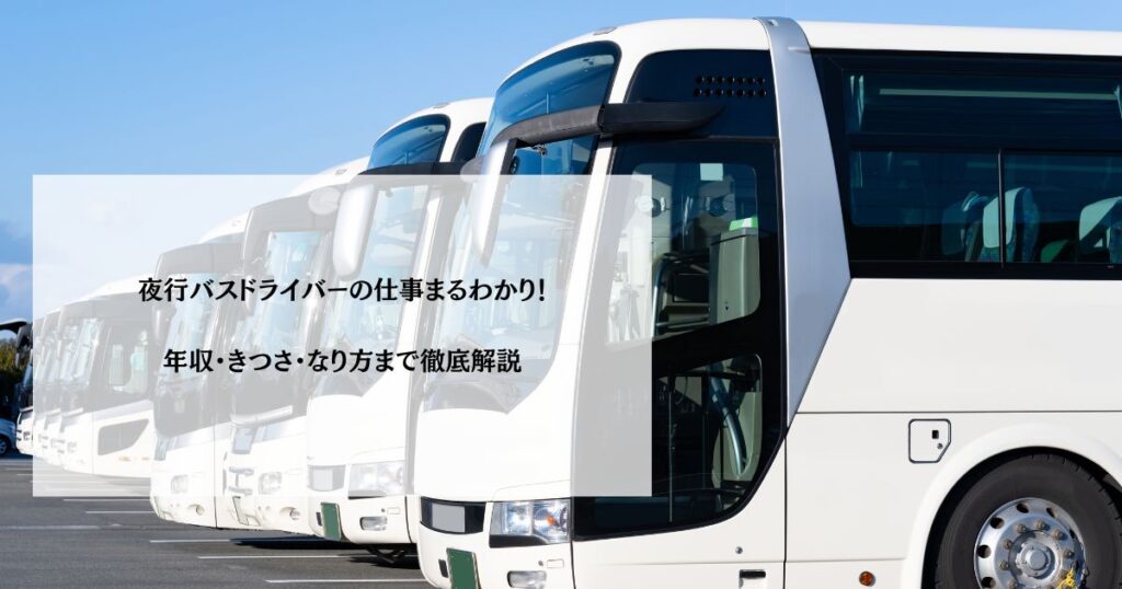 夜行バスドライバーの仕事まるわかり！年収・きつさ・なり方まで徹底解説