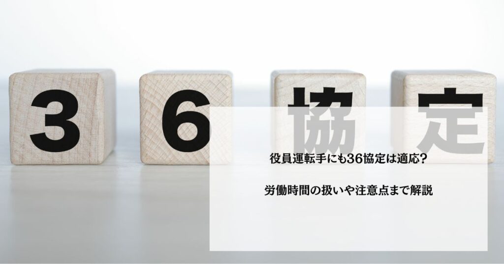 役員運転手にも36協定は適応？労働時間の扱いや注意点まで解説
