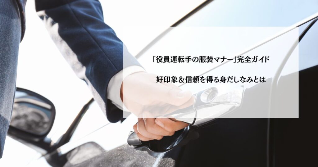 「役員運転手の服装マナー」完全ガイド｜好印象＆信頼を得る身だしなみとは