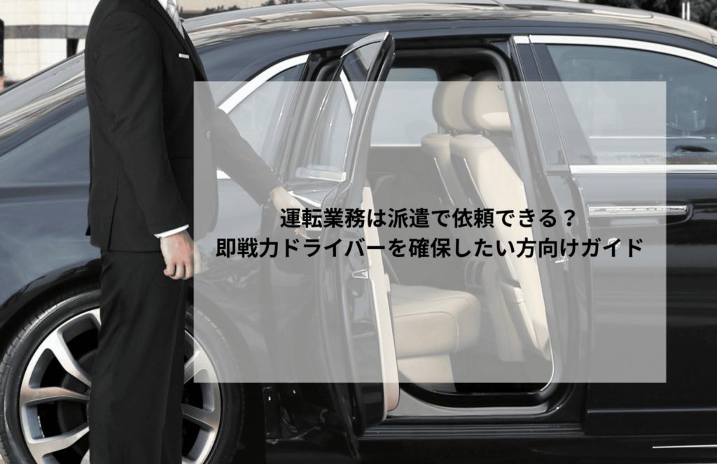 運転業務は派遣で依頼できる?即戦力ドライバーを確保したい方向けガイド