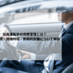 役員運転手の労務管理とは？労働時間・待機時間・断続的労働について解説