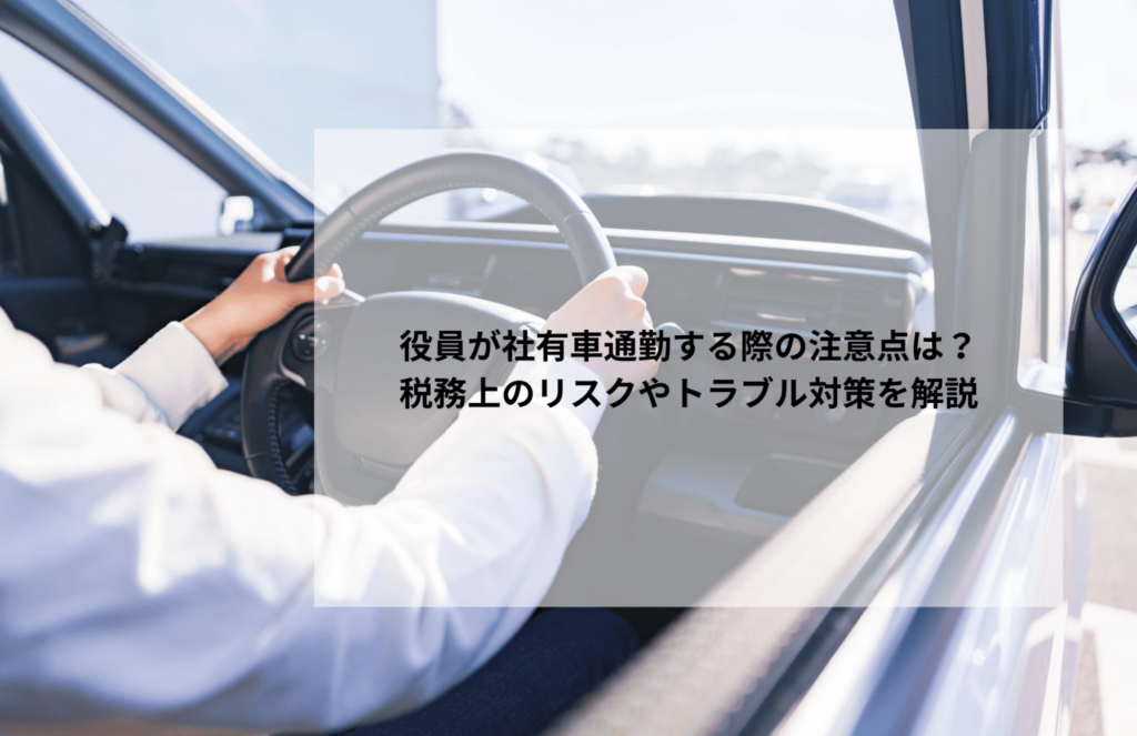 役員が社有車通勤する際の注意点は？税務上のリスクやトラブル対策を解説