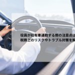 役員が社有車通勤する際の注意点は？税務上のリスクやトラブル対策を解説