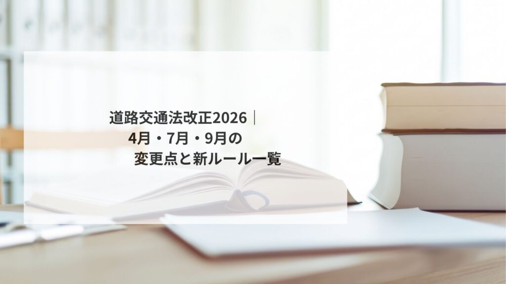 道路交通法改正2026|4月・7月・9月の変更点と新ルール一覧