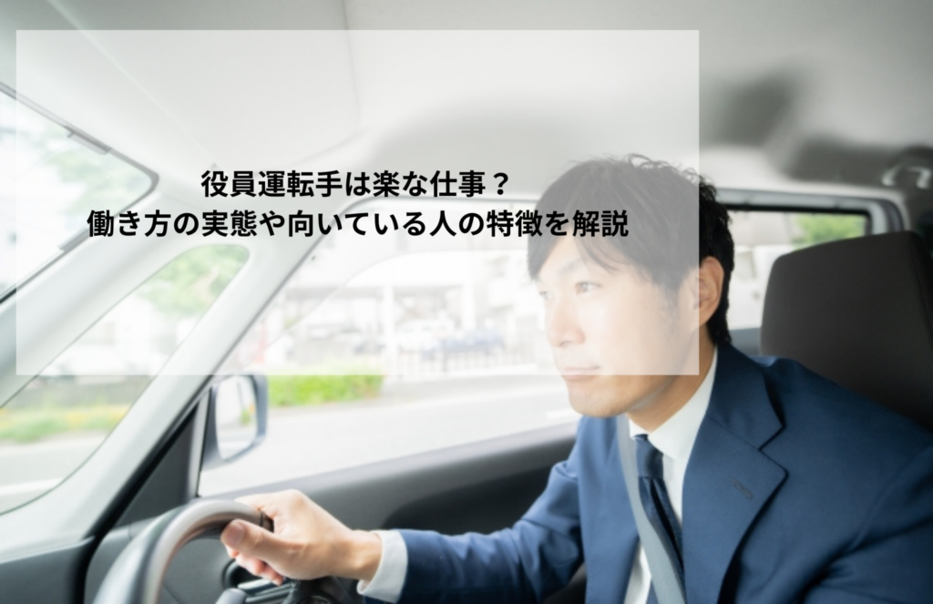 役員運転手は楽な仕事?働き方の実態や向いている人の特徴を解説