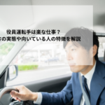 役員運転手は楽な仕事?働き方の実態や向いている人の特徴を解説