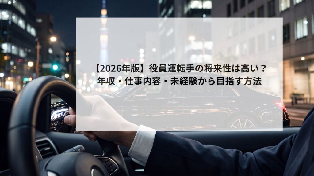 【2026年版】役員運転手の将来性は高い?年収・仕事内容・未経験から目指す方法